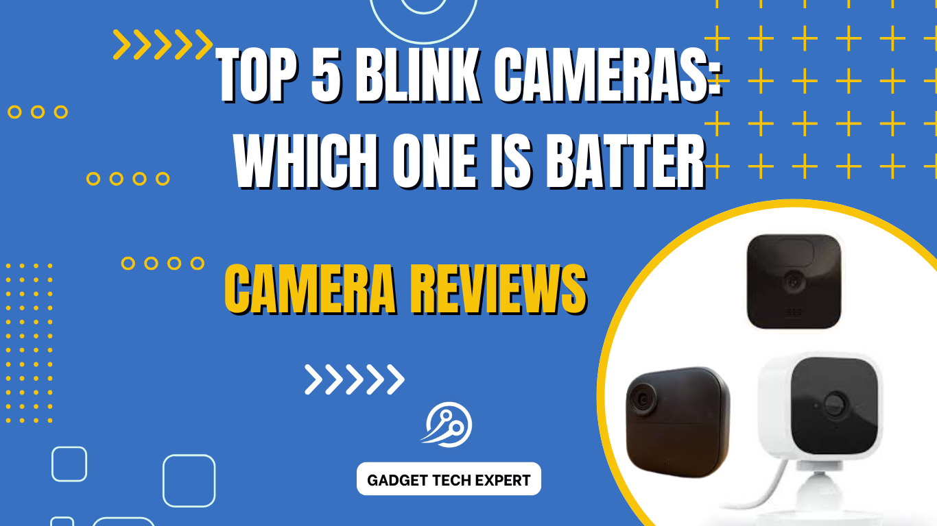 Top 5 Blink Cameras: Which One Is batter