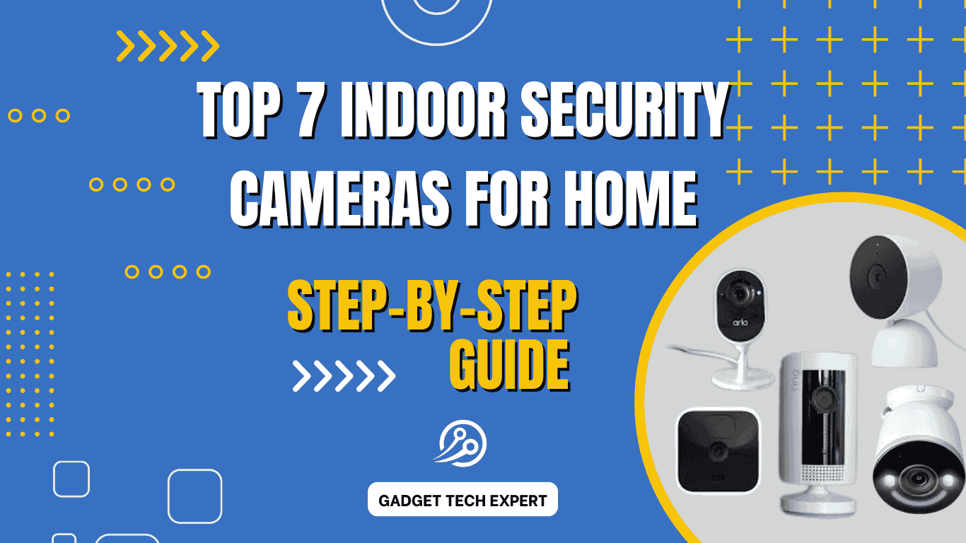 Top 7 Indoor Security Cameras for home